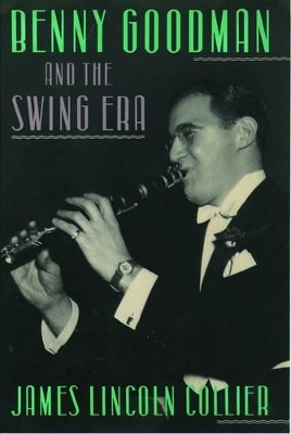 Benny Goodman and the Swing Era - James Lincoln Collier