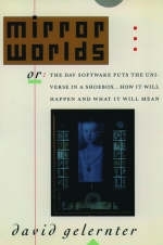 Mirror Worlds, or, the Day Software Puts the Universe in a Shoebox... - David Hillel Gelernter