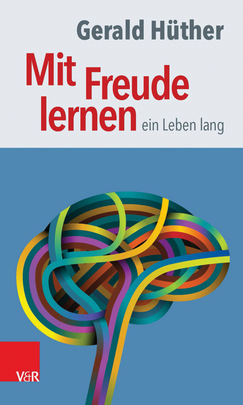 Mit Freude lernen - ein Leben lang -  Gerald Hüther