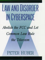 Law and Disorder in Cyberspace - Peter W. Huber