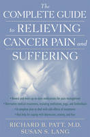 The Complete Guide to Relieving Cancer Pain and Suffering - Richard B. Patt, Susan S. Lang