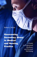 Overcoming Secondary Stress in Medical and Nursing Practice - Robert J. Wicks