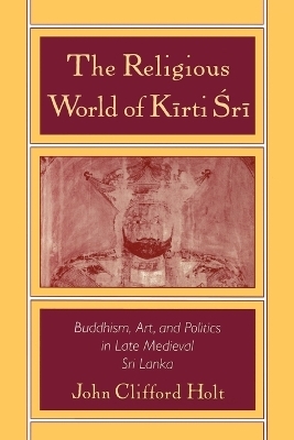 The Religious World of Kirti Sri - John Clifford Holt