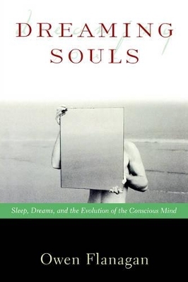 Dreaming Souls: Sleep, Dreams, and the Evolution of the Conscious Mind - Owen Flanagan