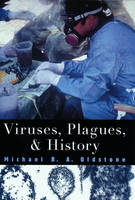 Viruses, Plagues and History - Michael B. A. Oldstone