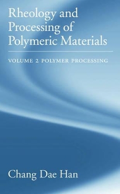 Rheology and Processing of Polymeric Materials: Volume 2: Polymer Processing - Chang Dae Han