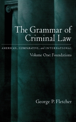 The Grammar of Criminal Law: Volume One: Foundations - George Philip Fletcher