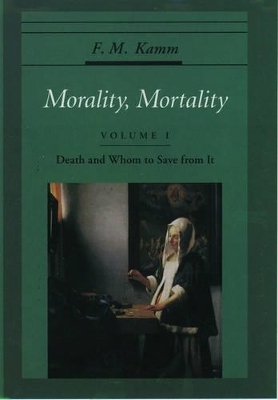 Morality, Mortality: Volume I: Death and Whom to Save From It - F. M. Kamm