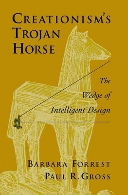 Creationism's Trojan Horse - Barbara Forrest, Paul R. Gross