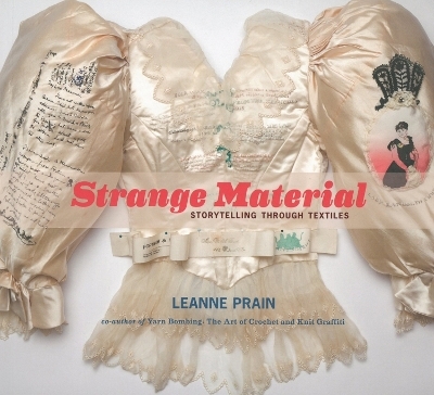 Strange Material: Storytelling Through Textiles - Leanne Prain