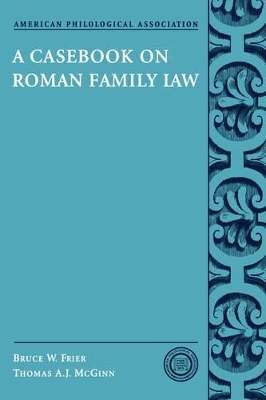 A Casebook on Roman Family Law - Bruce W. Frier, Thomas A. J. McGinn