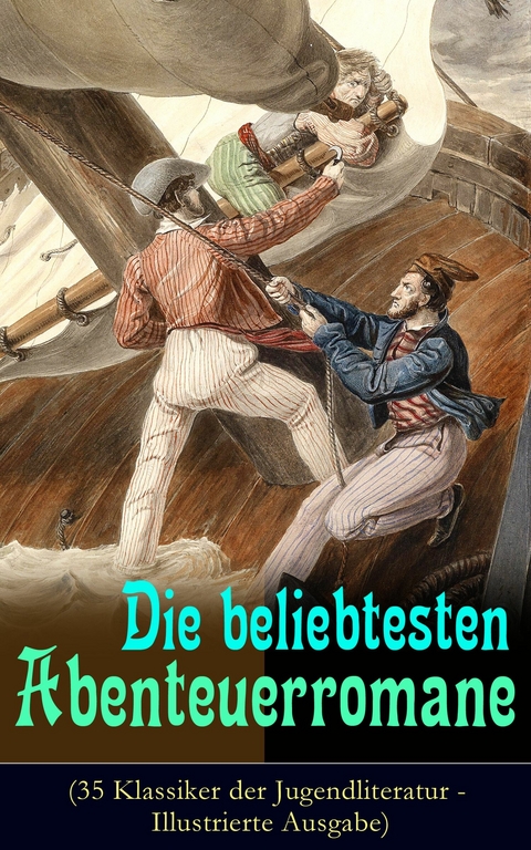 Die beliebtesten Abenteuerromane (35 Klassiker der Jugendliteratur - Illustrierte Ausgabe) - Mark Twain, Jules Verne, James Fenimore Cooper, Herman Melville, Jonathan Swift, Alexandre Dumas, Daniel Defoe, Robert Louis Stevenson, Karl May, Walter Scott, Emilio Salgari, Edgar Allan Poe, Charles Dickens, Lewis Carroll, Johann David Wyss, Rudyard Kipling, Frederick Kapitän Marryat, Friedrich Gerstäcker, Sophie Wörishöffer, Amalie Schoppe, Franz Treller, Emmy Von Rhoden, Heinrich Zschokke, Arthur Conan Doyle