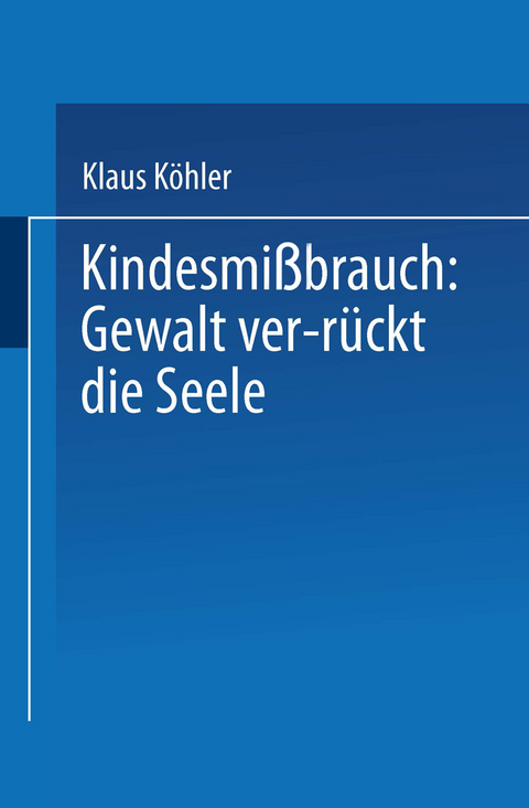 Kindesmißbrauch: Gewalt ver-rückt die Seele - Klaus Köhler