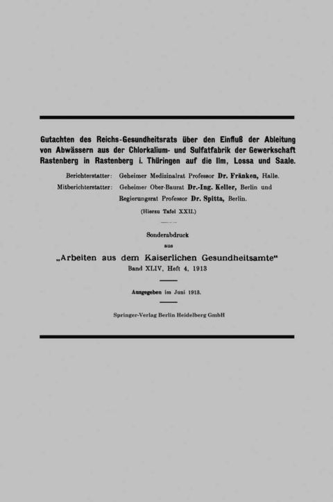 Gutachten des Reichs-Gesundheitsrats über den Einfluß der Ableitung von Abwässern aus der Chlorkalium- und Sulfatfabrik der Gewerkschaft Rastenberg in Rastenberg i. Thüringen auf die Ilm, Lossa und Saale - Karl Fränken, Hermann Keller, Oscar Spitta