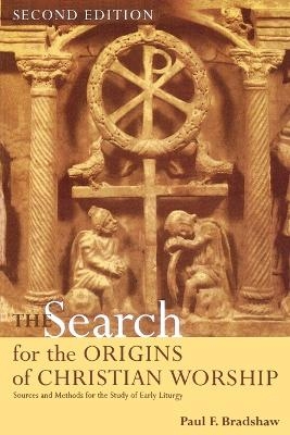 The Search for the Origins of Christian Worship - Paul F Bradshaw