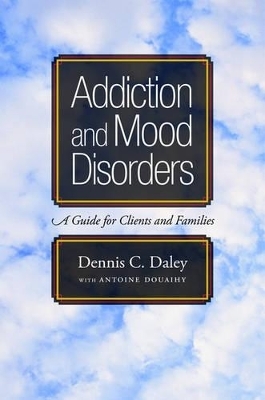 Addiction and Mood Disorders: A Guide for Clients and Families - Dennis C. Daley