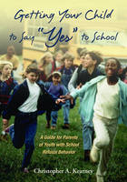 Getting Your Child to Say "Yes" to School - Christopher Kearney