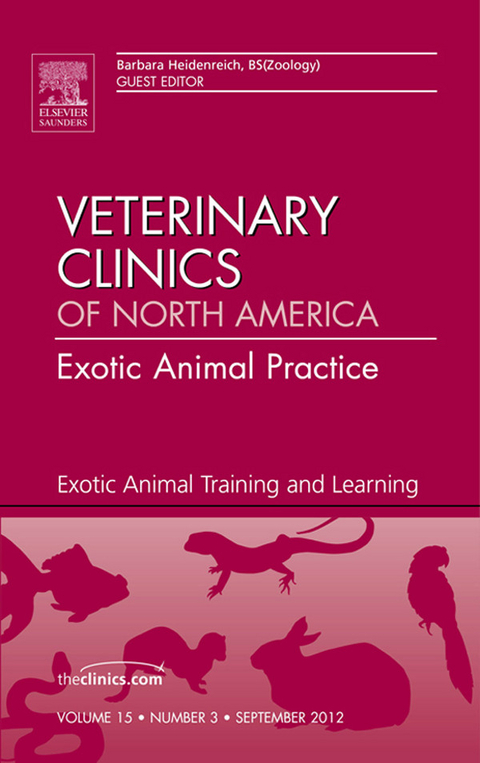 Exotic Animal Training and Learning, An Issue of Veterinary Clinics: Exotic Animal Practice -  Barbara Heidenreich