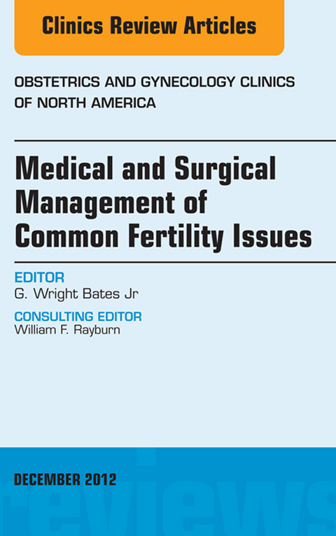 Medical and Surgical Management of Common Fertility Issues, An Issue of Obstetrics and Gynecology Clinics -  G. Wright Bates