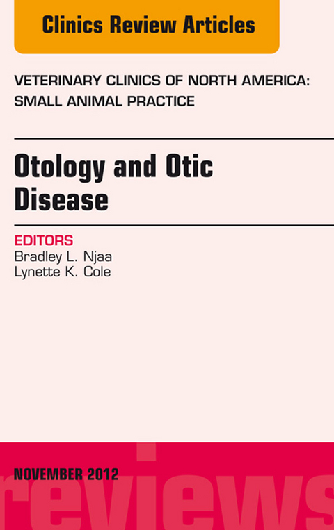 Otology and Otic Disease, An Issue of Veterinary Clinics: Small Animal Practice -  Lynette K. Cole,  Bradley L. Njaa