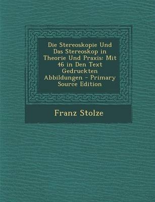 Die Stereoskopie Und Das Stereoskop in Theorie Und Praxis - Franz Stolze