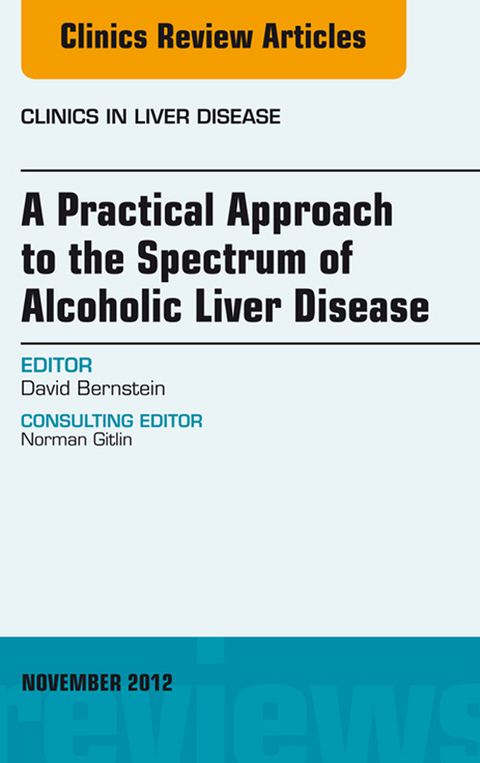 Practical Approach to the Spectrum of Alcoholic Liver Disease, An Issue of Clinics in Liver Disease -  David Bernstein