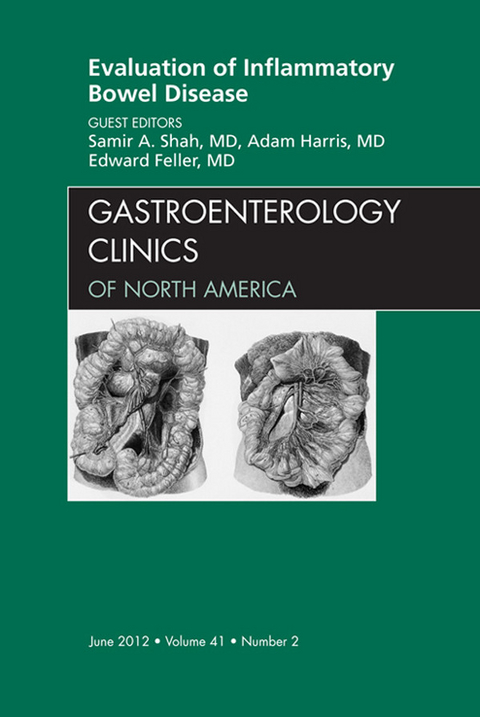 Evaluation of Inflammatory Bowel Disease, An Issue of Gastroenterology Clinics -  Edward Feller,  Adam Harris,  Samir Shah