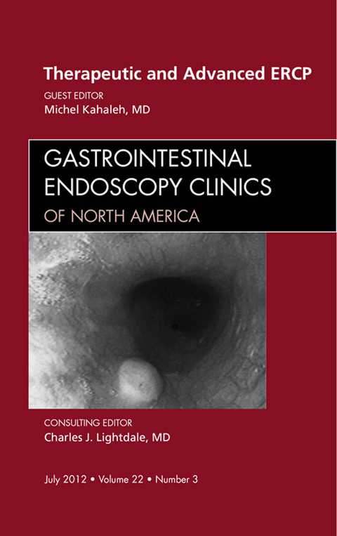 Therapeutic and Advanced ERCP, An Issue of Gastrointestinal Endoscopy Clinics -  Michel Kahaleh