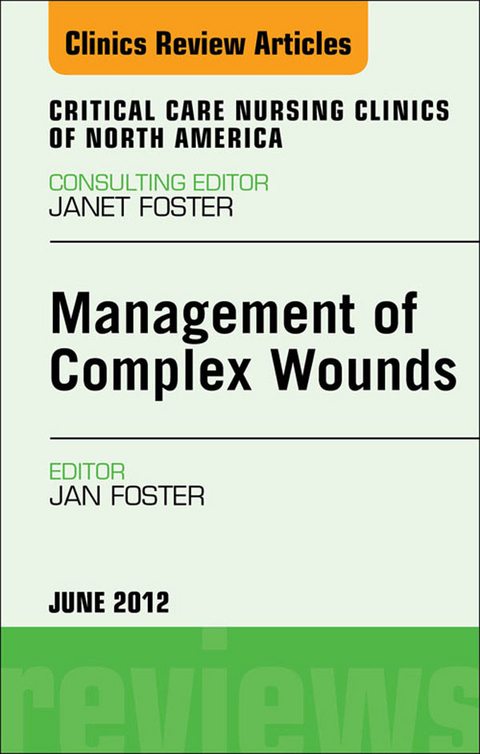 Management of Complex Wounds, An Issue of Critical Care Nursing Clinics -  Janet Foster