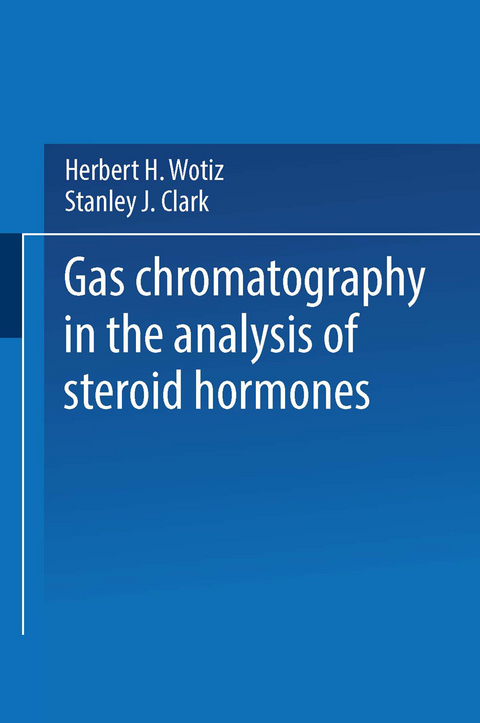 Gas Chromatography in the Analysis of Steroid Hormones - Herbert H. Wotiz, Stanley J. Clark