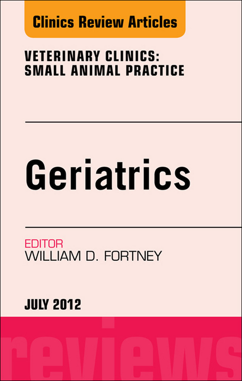 Geriatrics, An Issue of Veterinary Clinics: Small Animal Practice -  William D. Fortney