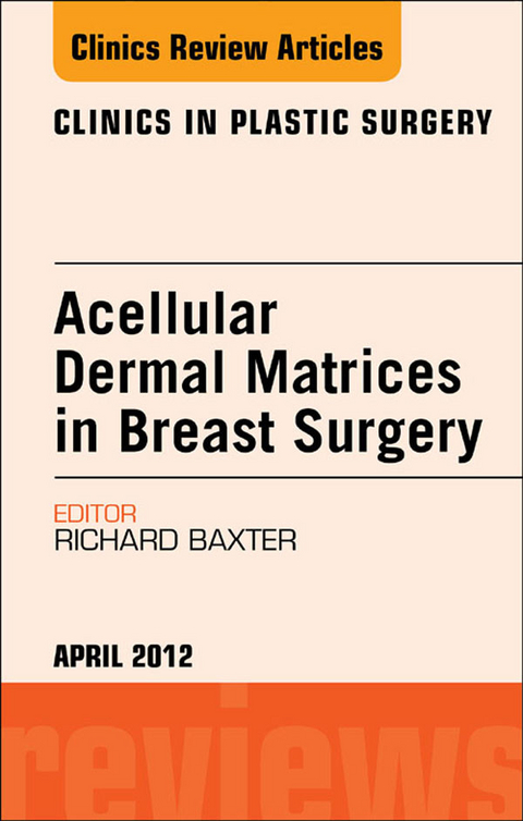 Acellular Dermal Matrices in Breast Surgery, An Issue of Clinics in Plastic Surgery -  Richard E. Baxter