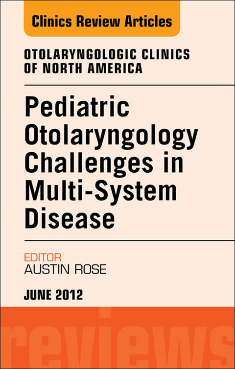 Pediatric Otolaryngology Challenges in Multi-System Disease, An Issue of Otolaryngologic Clinics -  Austin Rose