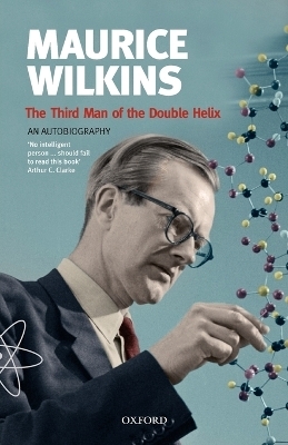 Maurice Wilkins: The Third Man of the Double Helix - Professor Maurice Wilkins