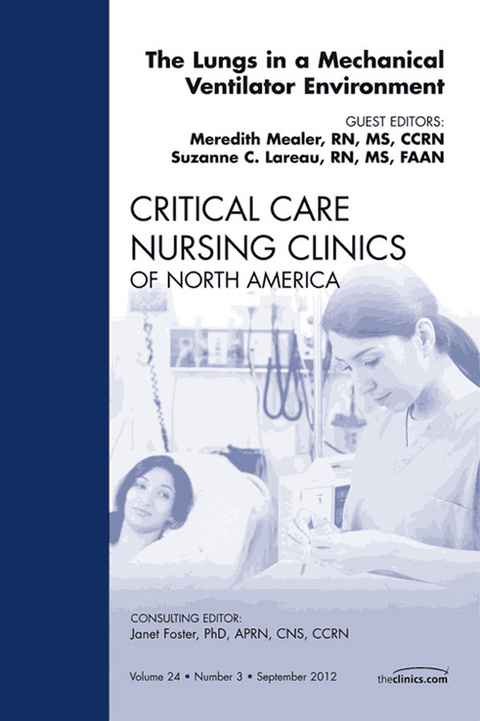 Lungs in a Mechanical Ventilator Environment, An Issue of Critical Care Nursing Clinics -  Suzanne C. Lareau,  Meredith Mealer