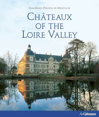 Chateaux of the Loire Valley - Jean-Marie Perouse de Montclos