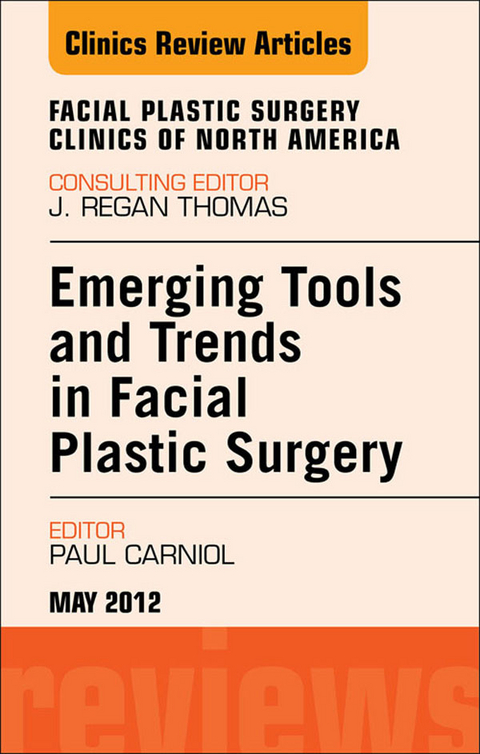 Emerging Tools and Trends in Facial Plastic Surgery, An Issue of Facial Plastic Surgery Clinics -  Paul Carniol