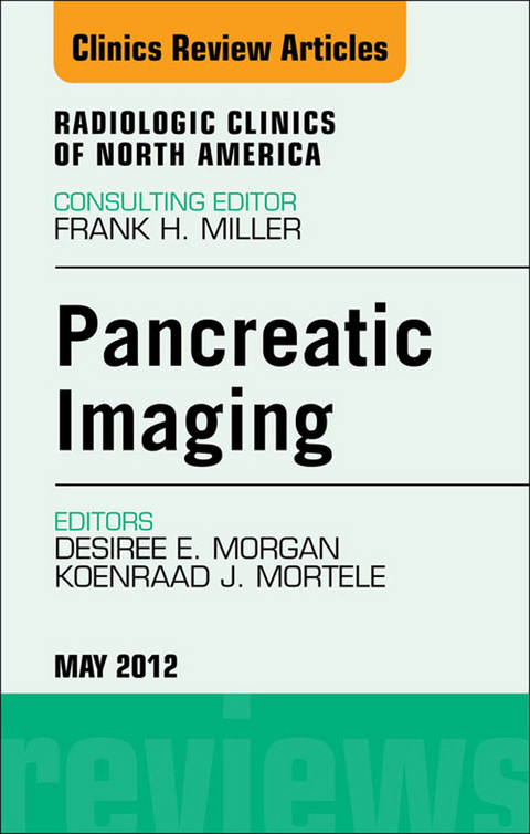 Pancreatic Imaging, An Issue of Radiologic Clinics of North America -  Desiree E. Morgan,  Koenraad J. Mortele