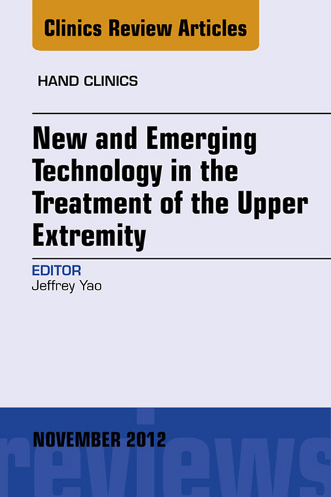 New and Emerging Technology in Treatment of the Upper Extremity, An Issue of Hand Clinics -  Jeffrey Yao