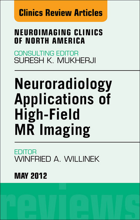 Neuroradiology Applications of High-Field MR Imaging, An Issue of Neuroimaging Clinics -  Winfried A. Willinek