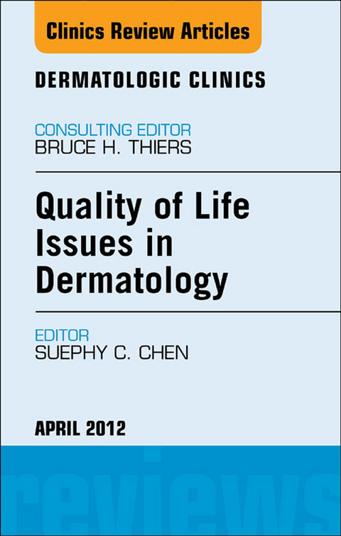 Quality of Life Issues in Dermatology, An Issue of Dermatologic Clinics -  Suephy C. Chen