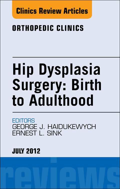 Hip Dysplasia Surgery: Birth to Adulthood, An Issue of Orthopedic Clinics -  George J. Haidukewych,  Ernest L. Sink