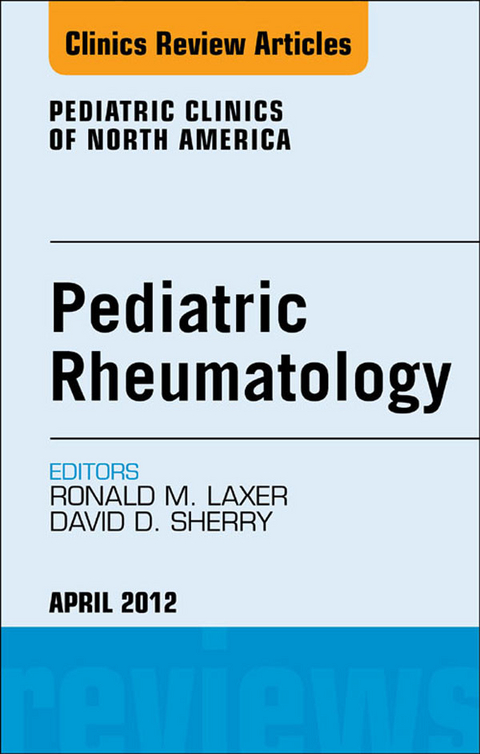 Pediatric Rheumatology, An Issue of Pediatric Clinics -  Ronald M. Laxer,  David D. Sherry