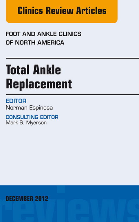 Total Ankle Replacement, An Issue of Foot and Ankle Clinics -  Norman Espinosa