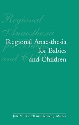 Regional Anaesthesia in Babies and Children - J. M. Peutrell, S. J. Mather