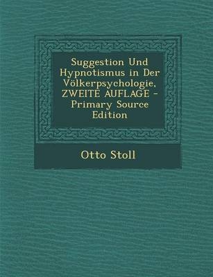 Suggestion Und Hypnotismus in Der Volkerpsychologie, Zweite Auflage - Primary Source Edition - Otto Stoll