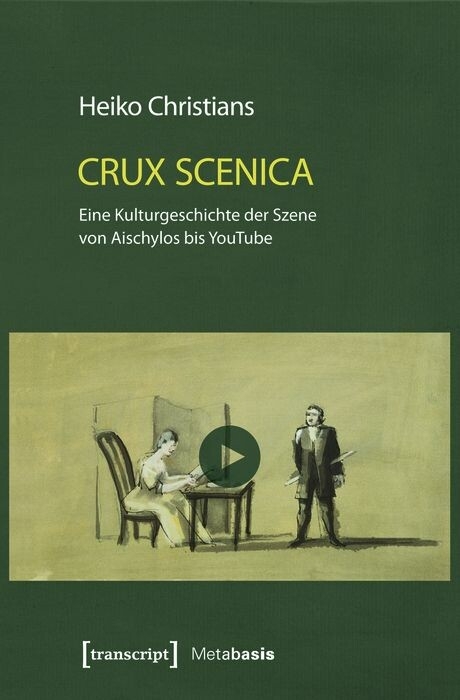 Crux Scenica - Eine Kulturgeschichte der Szene von Aischylos bis YouTube - Heiko Christians