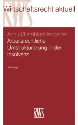 Arbeitsrechtliche Umstrukturierungen in der Insolvenz -  Georg Annuß,  Mark Lembke,  Daniela A. Hangarter