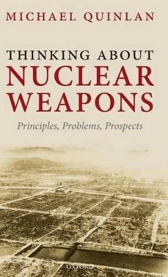 Thinking About Nuclear Weapons - Michael Quinlan