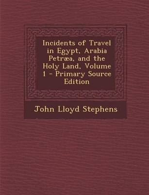 Incidents of Travel in Egypt, Arabia Petraea, and the Holy Land, Volume 1 - John Lloyd Stephens